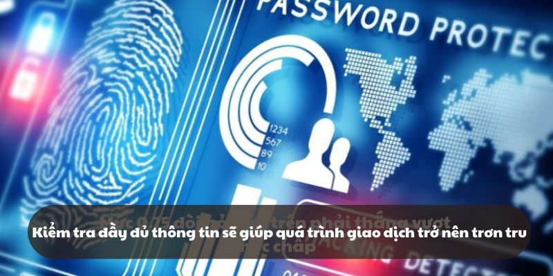 Kiểm tra đầy đủ thông tin sẽ giúp quá trình giao dịch trở nên trơn tru và mượt mà