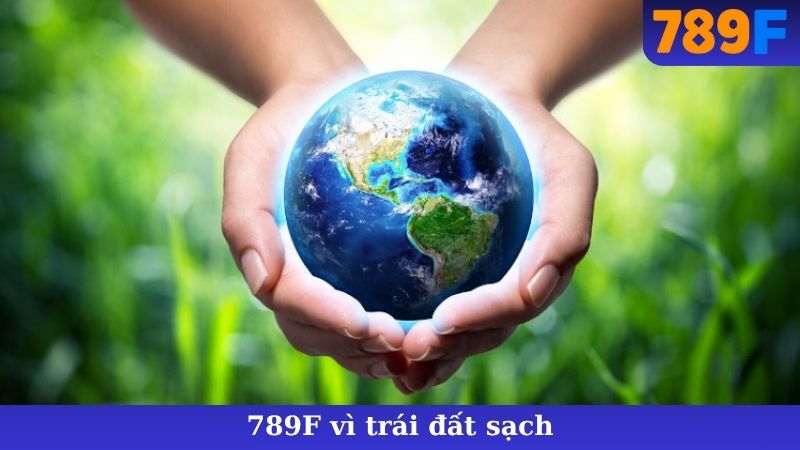 789F Vì Trái Đất Sạch