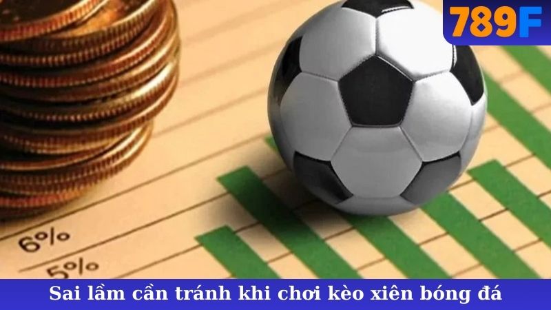 Sai lầm cần tránh khi chơi kèo xiên bóng đá